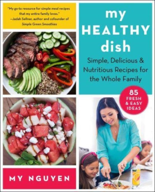 Nguyen My - My Healthy Dish Simple Delicious & Nutritious Recipes For The Whole Family - Paperback