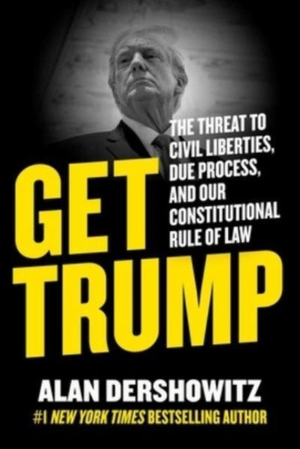 Dershowitz Alan - Get Trump The Threat To Civil Liberties Due Process And Our Constitutional Rule Of Law - Hardcover