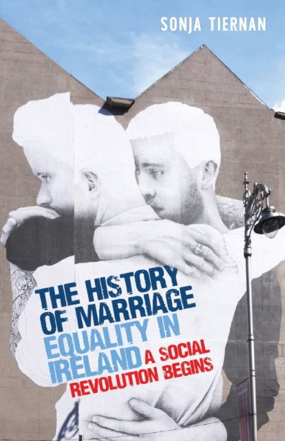 Tiernan Sonja - The History Of Marriage Equality In Ireland A Social Revolution Begins - Paperback