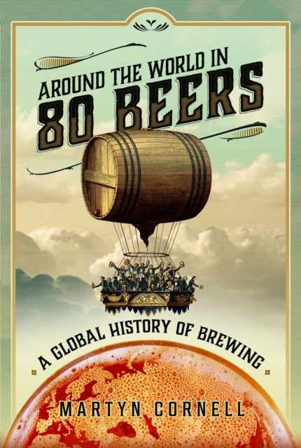 Cornell Martyn - Around The World In 80 Beers A Global History Of Brewing - Hardcover
