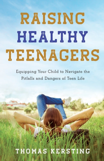 Kersting Thomas - Raising Healthy Teenagers Equipping Your Child To Navigate The Pitfalls And Dangers Of Teen Life - Paperback