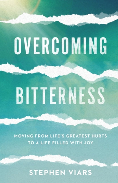 Overcoming Bitterness Moving From Life`s Greatest Hurts To A Life Filled With Joy