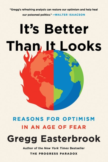 It's Better Than It Looks Reasons For Optimism In An Age Of Fear