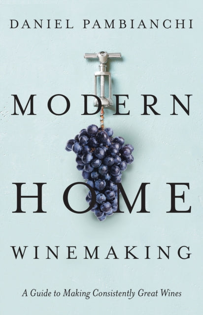 Pambianchi Daniel - Modern Home Winemaking A Guide To Making Consistently Great Wines - Paperback