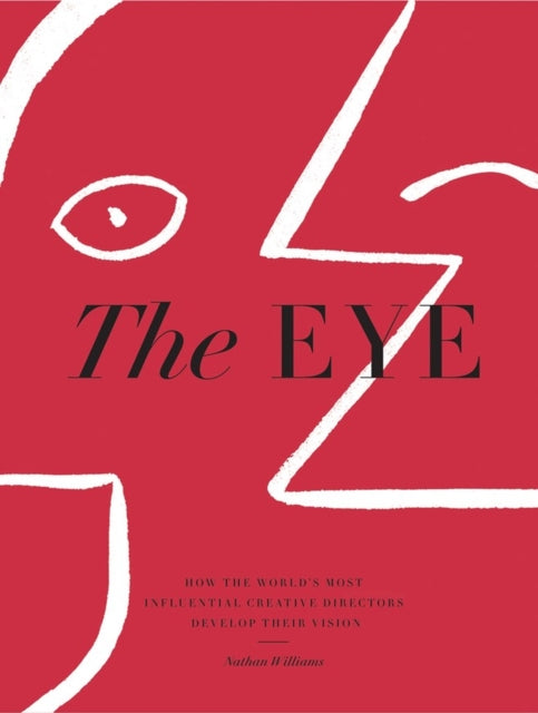 The Eye How The Worlds Most Influential Creative Directors Develop Their Vision