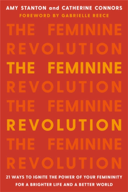 The Feminine Revolution 21 Ways To Ignite The Power Of Your Femininity For A Brighter Life And A Better World