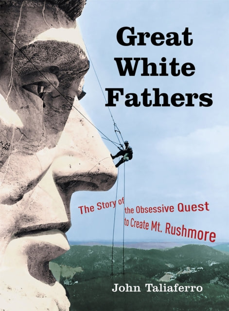 Taliaferro John - Great White Fathers The Story Of The Obsessive Quest To Create Mount Rushmore - Paperback