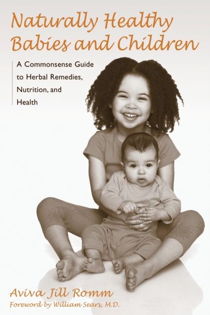 Romm Aviva Jill - Naturally Healthy Babies And Children A Commonsense Guide To Herbal Remedies Nutrition And Health - Paperback