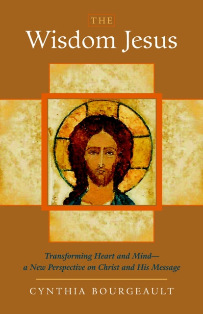 Bourgeault Cynthia - The Wisdom Jesus Transforming Heart And Mind - - A New Perspective On Christ And His Message - Paperback
