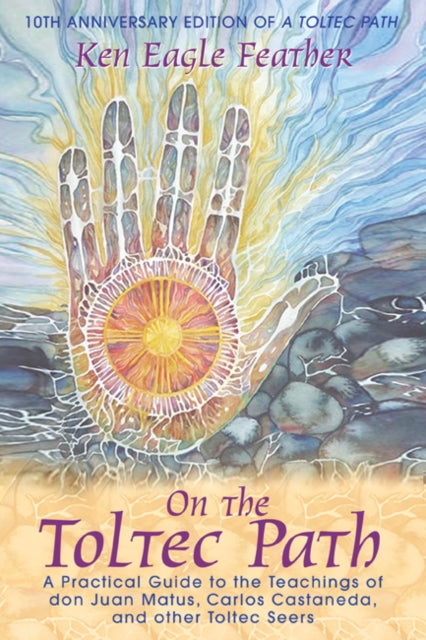 Feather Ken Eagle - On The Toltec Path A Practical Guide To The Teachings Of Don Juan Matus Carlos Castaneda And Other Toltec Seers - Paperback