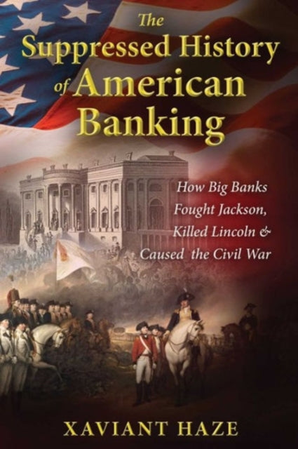 Haze Xaviant - The Suppressed History Of American Banking How Big Banks Fought Jackson Killed Lincoln And Caused The Civil War - Paperback