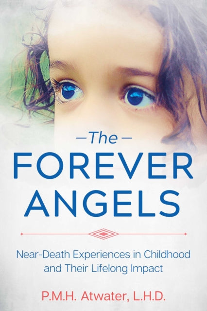 Atwater P. M. H. - The Forever Angels Near - Death Experiences In Childhood And Their Lifelong Impact - Paperback