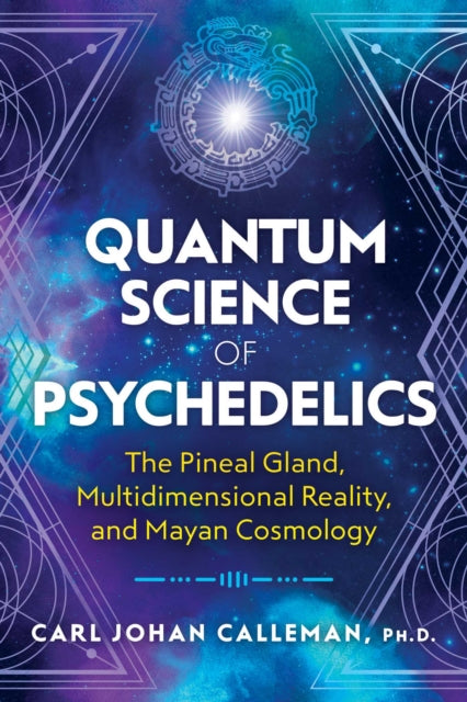 Calleman Carl Johan Phd - Quantum Science Of Psychedelics The Pineal Gland Multidimensional Reality And Mayan Cosmology - Paperback