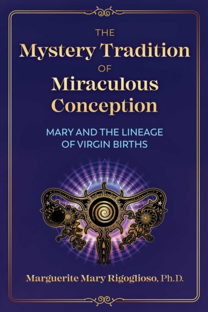 Rigoglioso Marguerite Mary - The Mystery Tradition Of Miraculous Conception Mary And The Lineage Of Virgin Births - Paperback