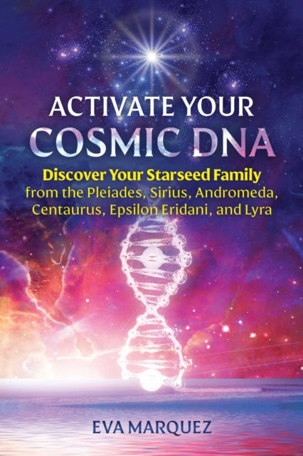 Marquez Eva - Activate Your Cosmic Dna Discover Your Starseed Family From The Pleiades Sirius Andromeda Centaurus Epsilon Eridani And Lyra - Paperback