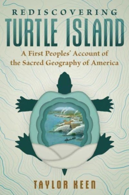 Keen Taylor - Rediscovering Turtle Island A First Peoples Account Of The Sacred Geography Of America - Paperback