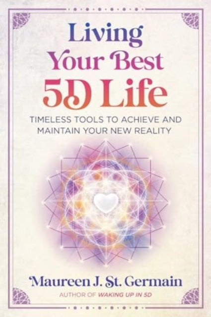 St. Germain Maureen J. - Living Your Best 5d Life Timeless Tools To Achieve And Maintain Your New Reality - Paperback