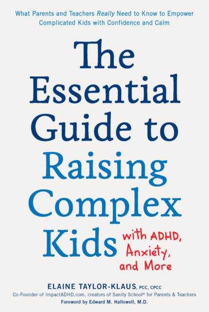 Taylor - Klaus Elaine - The Essential Guide To Raising Complex Kids With Adhd Anxiety And More What Parents And Teachers Really Need To Know To Empower Complicated Kids With Confidence And Calm - Paperback