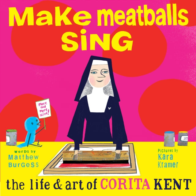 Burgess Matthew - Make Meatballs Sing The Life And Art Of Sister Corita Kent - Hardcover
