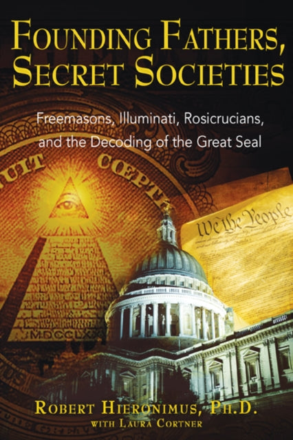 Hieronimus Robert - Founding Fathers Secret Societies Freemasons Illuminati Rosicrucians And The Decoding Of The Great Seal (Revised And Updated Edition Of Americas Secret Destiny) - Paperback