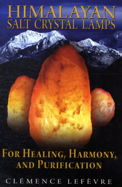 Lefevre Clemence - Himalayan Salt Crystal Lamps For Healing Harmony And Purification - Paperback