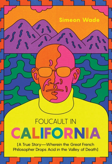 Wade Simeon - Foucault In California A True Story - Wherein The Great French Philosopher Drops Acid In The Valley Of Death - Paperback