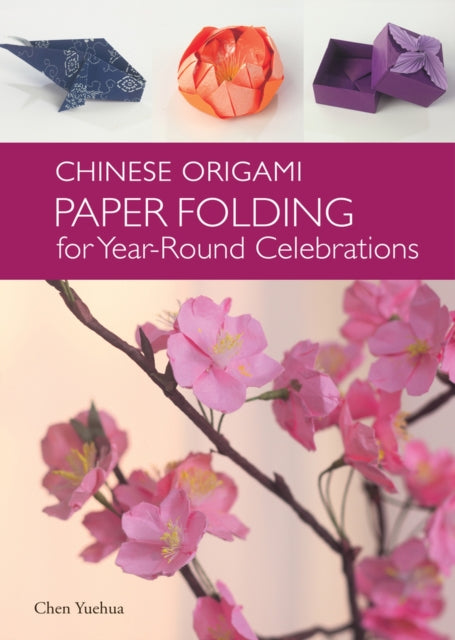 Yuehua Chen - The Chinese Origami Paper Folding For Year - Round Celebrations: This Elegant Origami Book Is Great For Fans Of Chinese Art And Culture - Hardcover