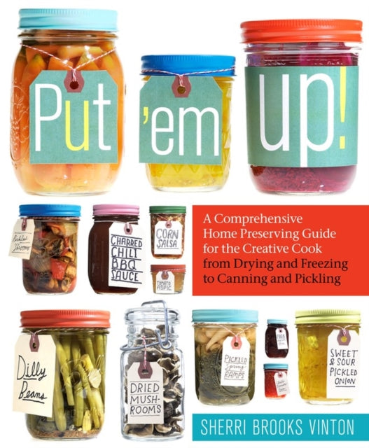 Brooks Vinton Sherri - Put Em Up! A Comprehensive Home Preserving Guide For The Creative Cook From Drying And Freezing To Canning And Pickling - Paperback
