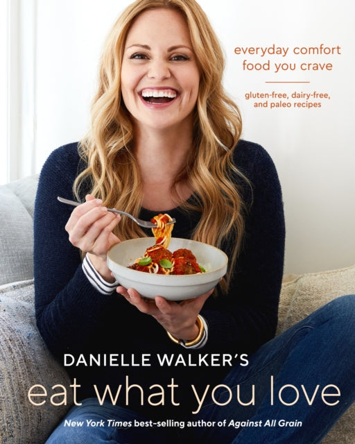 Walker Danielle - Danielle Walker's Eat What You Love 125 Gluten - Free Grain - Free Dairy - Free And Paleo Recipes - Hardcover