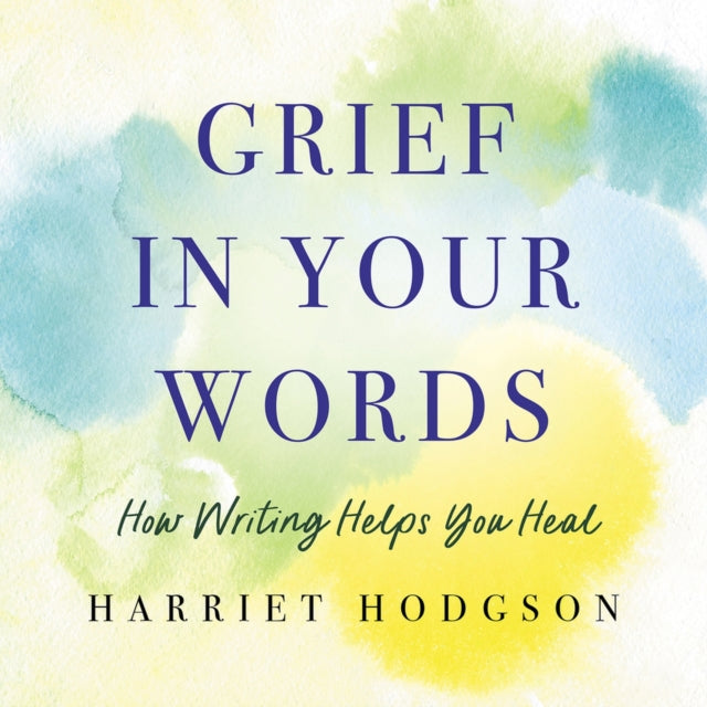 Hodgson Harriet - Grief In Your Words How Writing Helps You Heal - Paperback