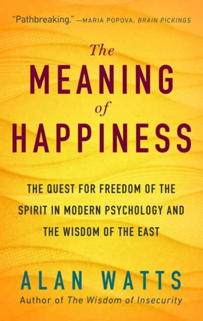 Watts Alan - The Meaning Of Happiness The Quest For Freedom Of The Spirit In Modern Psychology And The Wisdom Of The East - Paperback