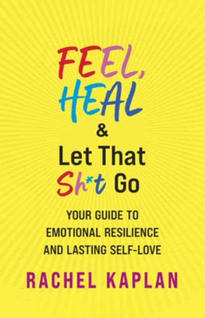 Kaplan Rachel - Feel Heal And Let That Sh* T Go Your Guide To Emotional Resilience And Lasting Self - Love - Paperback
