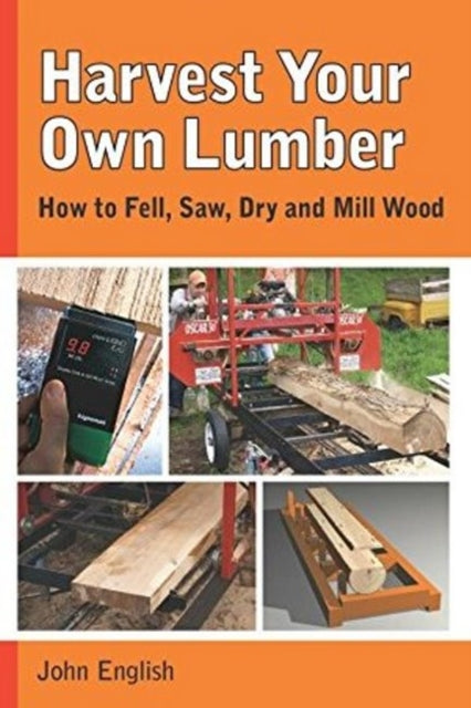 English John - Harvest Your Own Lumber: How To Fell Saw Dry And Mill Wood - Paperback