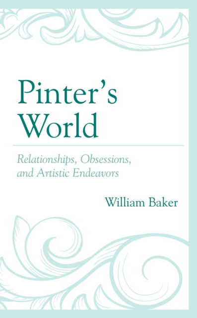 Baker William - Pinters World Relationships Obsessions And Artistic Endeavors - Hardcover