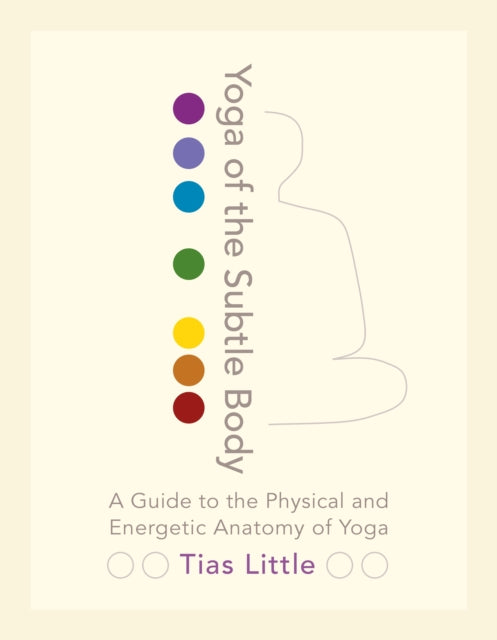 Little Tias - Yoga Of The Subtle Body A Guide To The Physical And Energetic Anatomy Of Yoga - Paperback