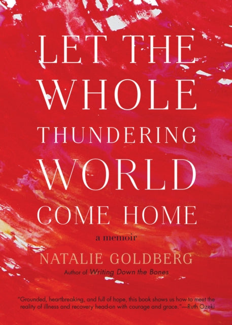 Goldberg Natalie - Let The Whole Thundering World Come Home A Memoir - Paperback
