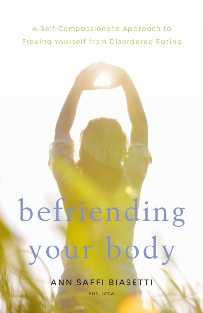 Biasetti Ann Saffi - Befriending Your Body A Self - Compassionate Approach To Freeing Yourself From Disordered Eating - Paperback