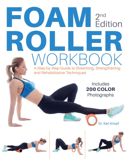 Knopf Karl - Foam Roller Workbook 2nd Edition A Step - By - Step Guide To Stretching Strengthening And Rehabilitative Techniques - Paperback