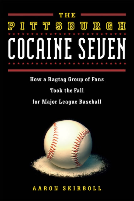 Skirboll Aaron - The Pittsburgh Cocaine Seven How A Ragtag Group Of Fans Took The Fall For Major League Baseball - Paperback