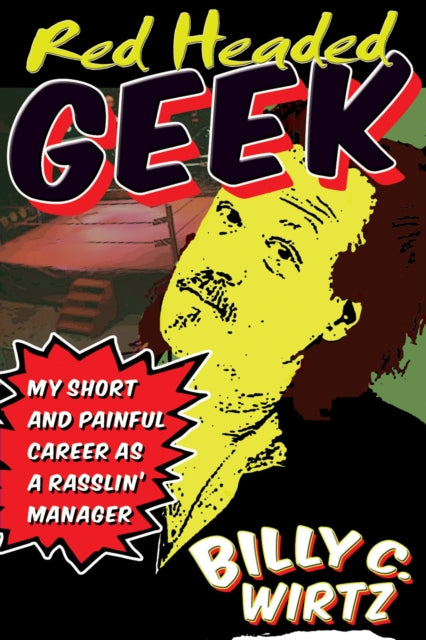 Wirtz Billy C. - Red Headed Geek My Short And Painful Career As A Rasslin Manager - Paperback