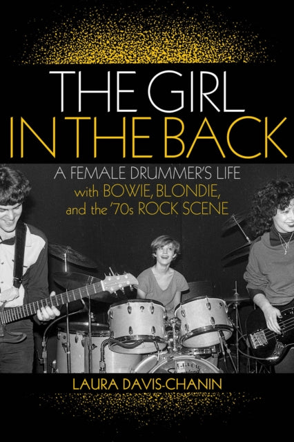 Davis - Chanin Laura - The Girl In The Back A Female Drummer's Life With Bowie Blondie And The '70s Rock Scene - Paperback
