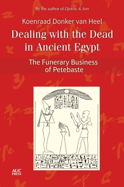 Donker Van Heel Koenraad - Dealing With The Dead In Ancient Egypt The Funerary Business Of Petebaste - Hardcover