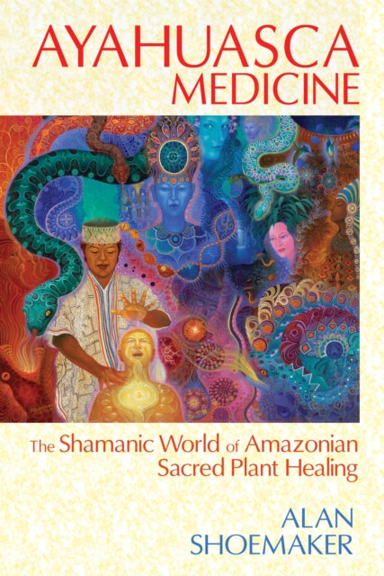 Shoemaker Alan (Alan Shoemaker) - Ayahuasca Medicine The Shamanic World Of Amazonian Sacred Plant Healing - Paperback
