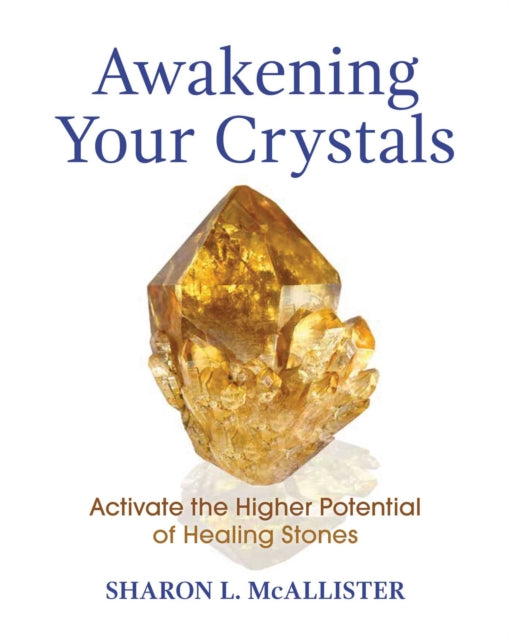 Mcallister Sharon L. - Awakening Your Crystals Activate The Higher Potential Of Healing Stones - Paperback