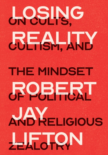 Lifton Robert Jay - Losing Reality On Cults Cultism And The Mindset Of Political And Religious Zealotry - Hardcover