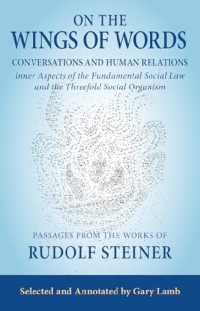 Steiner Rudolf - On The Wings Of Words Conversations And Human Relations: Inner Aspects Of The Fundamental Social Law And The Threefold Social Organism - Paperback