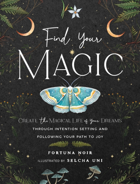 Find Your Magic: A Journal Create The Magical Life Of Your Dreams Through Intention Setting And Following Your Path To Joy