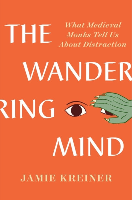 Kreiner Jamie (University Of Georgia) - The Wandering Mind What Medieval Monks Tell Us About Distraction - Hardcover