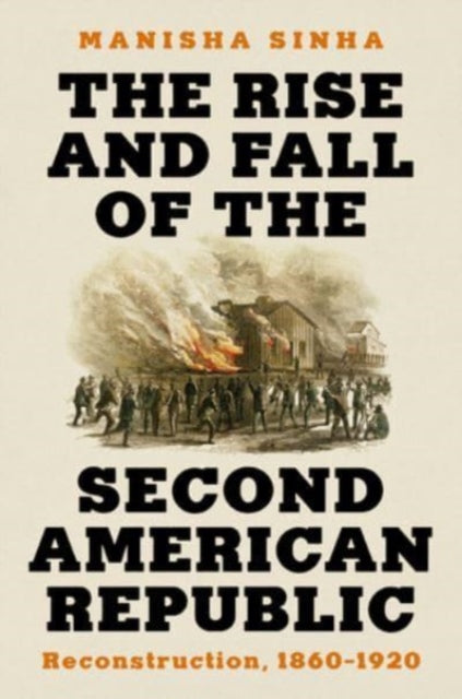 Sinha Manisha (University Of Connecticut) - The Rise And Fall Of The Second American Republic Reconstruction 1860 - 1920 - Hardcover