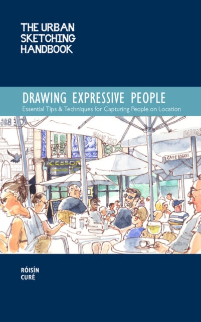 Cure Roisin - The Urban Sketching Handbook Drawing Expressive People Essential Tips & Techniques For Capturing People On Location - Paperback